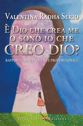 È Dio che crea me o sono io che creo Dio? Rapporto direttamente proporzionale - Valentina Radha Serio - Libro Verdechiaro 2025, Spiritualità | libraccio.click