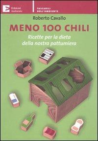 Meno 100 chili. Ricette per la dieta della nostra pattumiera - Roberto Cavallo - Libro Edizioni Ambiente 2011, Tascabili dell'ambiente | libraccio.click