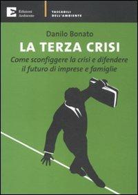 La terza crisi. Come sconfiggere la crisi e difendere il futuro di imprese e famiglie - Danilo Bonato - Libro Edizioni Ambiente 2011, Tascabili dell'ambiente | libraccio.click