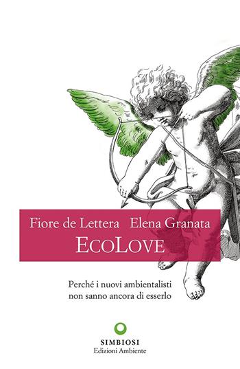 EcoLove. Perché i nuovi ambientalisti non sanno ancora di esserlo - Fiore De Lettera, Elena Granata - Libro Edizioni Ambiente 2022 | libraccio.click
