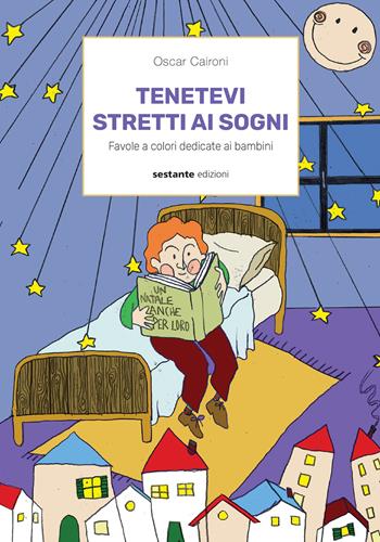 Tenetevi stretti ai sogni. Favole a colori dedicate ai bambini - Oscar Caironi - Libro Sestante 2022 | libraccio.click