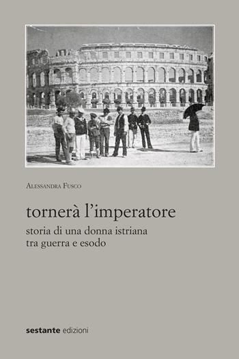 Tornerà l'imperatore. Storia di una donna istriana tra guerra e esodo - Alessandra Fusco - Libro Sestante 2023 | libraccio.click