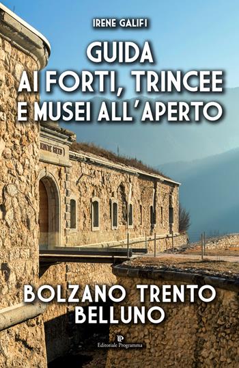 Guida ai forti, trincee e musei all'aperto. Bolzano Trento Belluno - Irene Galifi - Libro Editoriale Programma 2024 | libraccio.click