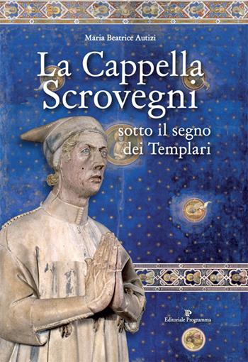 La cappella Scrovegni sotto il segno dei Templari - Maria Beatrice Autizi - Libro Editoriale Programma 2018 | libraccio.click