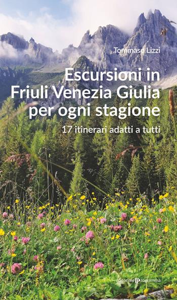 Escursioni in Friuli Venezia Giulia per ogni stagione. 17 itinerari adatti a tutti - Tommaso Lizzi - Libro Editoriale Programma 2021 | libraccio.click