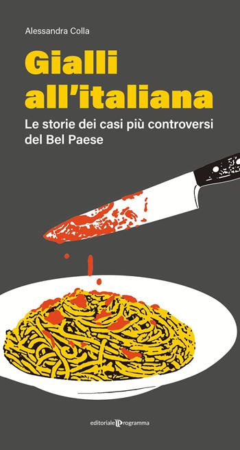 Gialli all'italiana. Le storie dei casi più controversi del Bel Paese - Alessandra Colla - Libro Editoriale Programma 2023 | libraccio.click