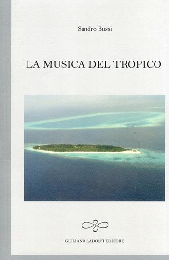 La musica del tropico - Sandro Bussi - Libro Giuliano Ladolfi Editore 2011 | libraccio.click