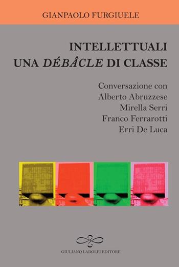 Intellettuali. Una débâcle di classe - Gianpaolo Furgiuele - Libro Giuliano Ladolfi Editore 2014, Agata | libraccio.click