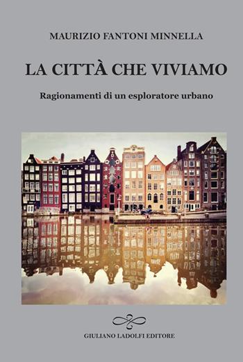 La città che viviamo. Ragionamenti di un esploratore urbano - Maurizio Fantoni Minnella - Libro Giuliano Ladolfi Editore 2019, Agata | libraccio.click