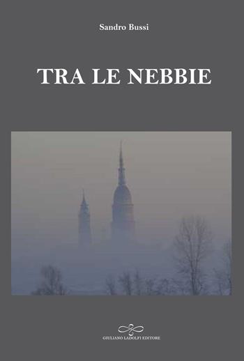 Tra le nebbie - Sandro Bussi - Libro Giuliano Ladolfi Editore 2020, Perle. Narrativa | libraccio.click