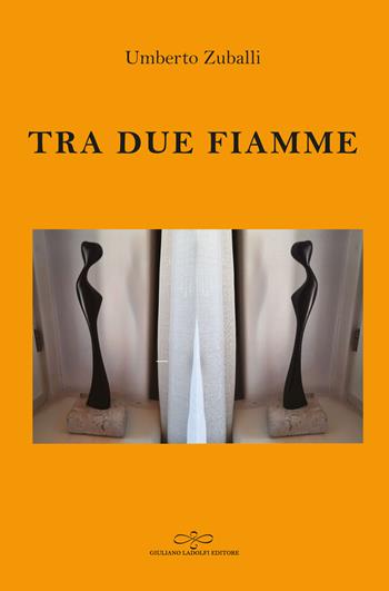 Tra due fiamme - Umberto Zuballi - Libro Giuliano Ladolfi Editore 2023, Perle. Narrativa | libraccio.click