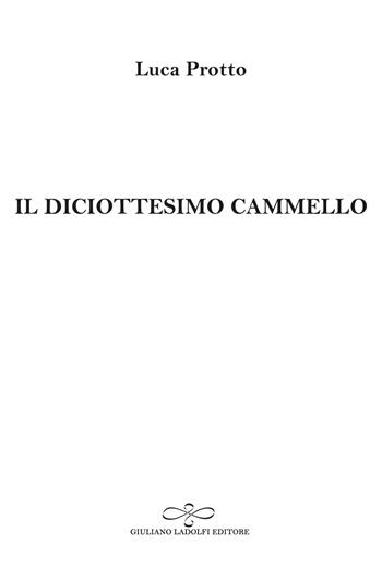 Il diciottesimo cammello - Luca Protto - Libro Giuliano Ladolfi Editore 2023, Perle. Narrativa | libraccio.click