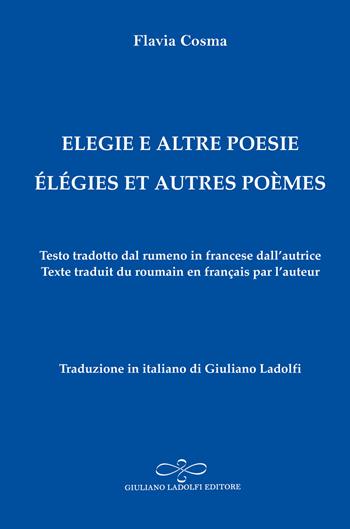 Elegie e altre poesie-Elégies et autres poèmes - Flavia Cosma - Libro Giuliano Ladolfi Editore 2025, Zaffiro | libraccio.click