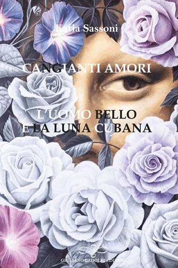 Cangianti amori. L’uomo bello e la luna cubana - Katia Sassoni - Libro Giuliano Ladolfi Editore 2026, Perle. Narrativa | libraccio.click