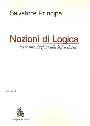 Nozioni di logica. Breve introduzione alla logica classica - Salvatore Principe - Libro Diogene Edizioni 2018 | libraccio.click