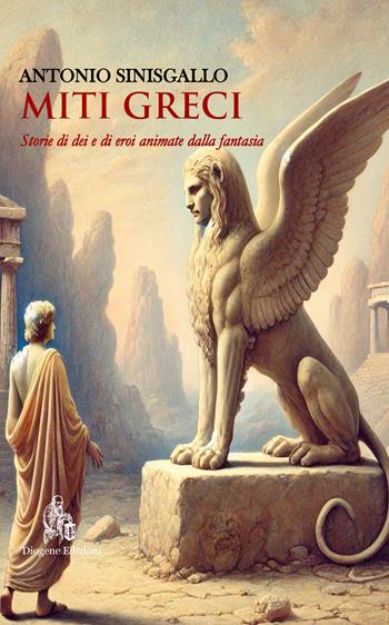 Miti greci. Storie di dei e di eroi animate dalla fantasia. Nuova ediz. - Antonio Sinisgallo - Libro Diogene Edizioni 2024, Le parche. Narrazioni contemporanee | libraccio.click