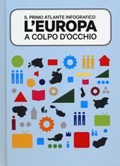 L'Europa a colpo d'occhio. Il primo atlante infografico. Ediz. illustrata