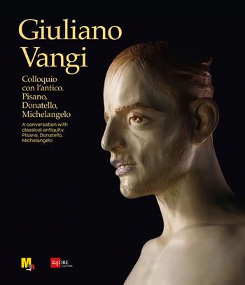 Giuliano Vangi. Colloquio con l'antico. Pisano, Donatello, Michelangelo-A conversation with classical antiquity. Pisano, Donatello, Michelangelo. Ediz. a colori  - Libro 24 Ore Cultura 2022, Cataloghi di mostra | libraccio.click