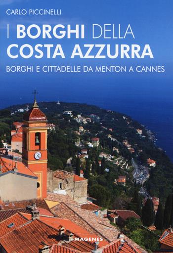 I borghi della Costa Azzurra. Borghi e cittadelle da Menton a Cannes - Carlo Piccinelli - Libro Magenes 2018, Levante | libraccio.click