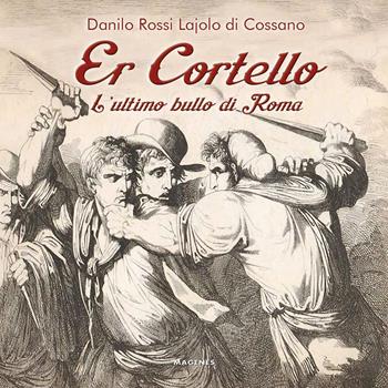 Er cortello. L'ultimo bullo di Roma - Danilo Rossi Lajolo di Cossano, Alessandra Repossi - Libro Magenes 2025, Beaux livres | libraccio.click