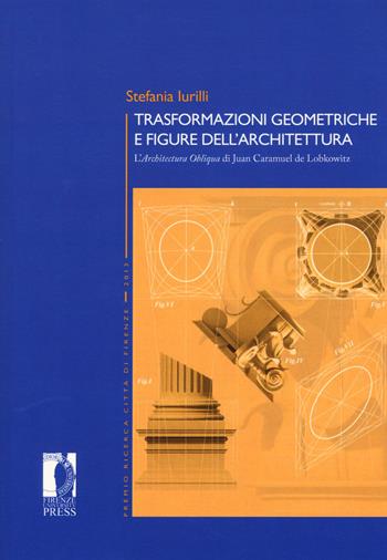 Trasformazioni geometriche e figure dell'architettura. L’«Architettura Obliqua» di Juan Caramuel de Lobkowitz - Stefania Iurilli - Libro Firenze University Press 2017, Premio ricerca Città di Firenze | libraccio.click