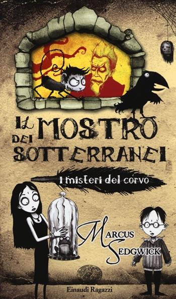 Il Mostro dei sotteranei. I misteri del corvo - Markus Sedgwick - Libro Einaudi Ragazzi 2013, Storie e rime | libraccio.click