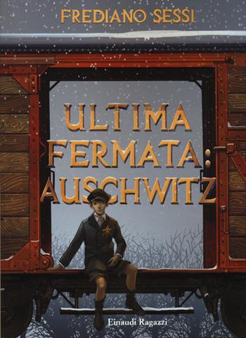 Ultima fermata: Auschwitz. Storia di un ragazzo ebreo durante il fascismo - Frediano Sessi - Libro Einaudi Ragazzi 2016, Carta bianca | libraccio.click