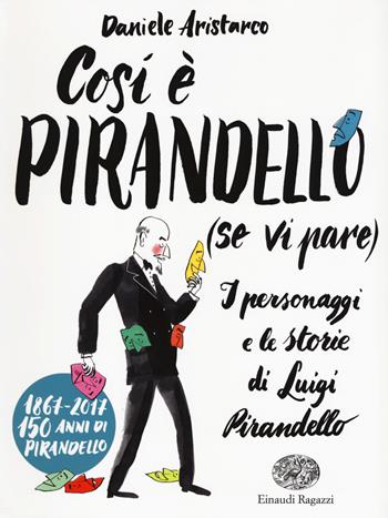 Così è Pirandello (se vi pare). I personaggi e le storie di Luigi Pirandello - Daniele Aristarco - Libro Einaudi Ragazzi 2017, Storie storie | libraccio.click