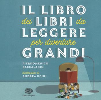 Il libro dei libri da leggere per diventare grandi - Pierdomenico Baccalario - Libro Einaudi Ragazzi 2018 | libraccio.click