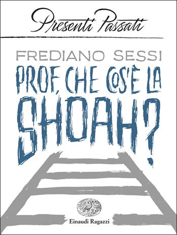 Prof, che cos'è la Shoah? - Frediano Sessi - Libro Einaudi Ragazzi 2020, Presenti passati | libraccio.click