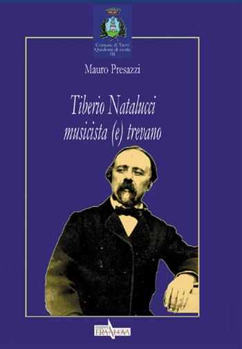 Tiberio Natalucci musicista (e) trevano - Mauro Presazzi - Libro Era Nuova 2017, Storia e microstorie. Sezione Quaderni di storia Comune di Trevi | libraccio.click