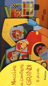 Macchine da cantiere grandi e piccole. Ediz. illustrata