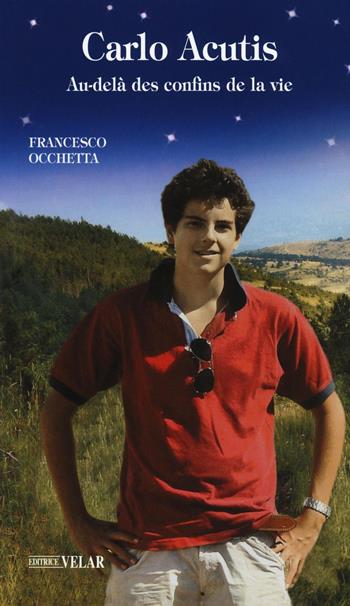 Carlo Acutis. Bienheureux. Au-delà des confins de la vie - Francesco Occhetta - Libro Velar 2016, Blu. Messaggeri d'amore | libraccio.click