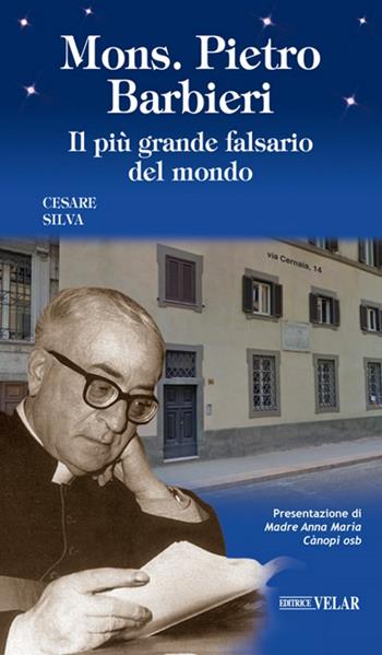 Mons. Pietro Barbieri. Il più grande falsario del mondo - Cesare Silva - Libro Velar 2017, Blu. Messaggeri d'amore | libraccio.click