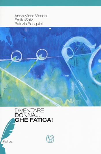 Diventare donna... Che fatica - Anna Maria Vissani, Emilia Salvi, Patrizia Pasquini - Libro Velar 2019, Kairos | libraccio.click
