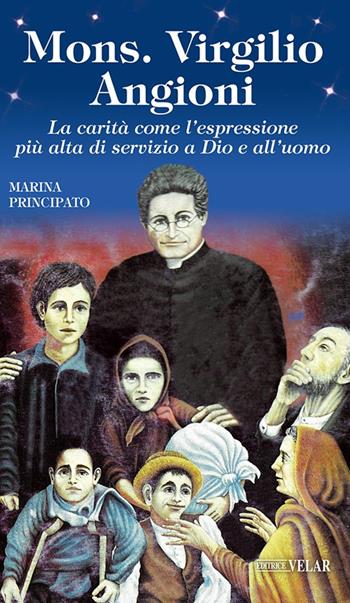 Mons. Virgilio Angioni. La carità come l'espressione più alta di servizio a Dio e all'uomo - Marina Principato - Libro Velar 2022, Messaggeri d'amore | libraccio.click