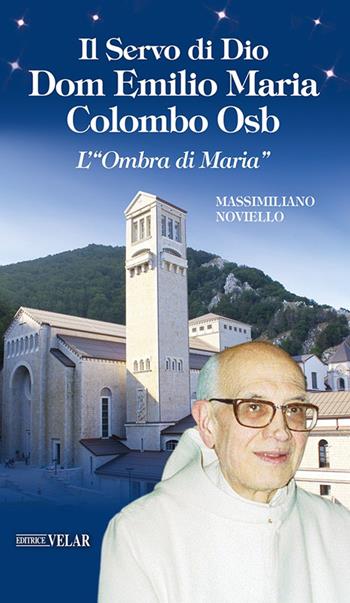 Il servo di Dio Dom Emilio Maria Colombo Osb. L'«Ombra di Maria» - Massimiliano Noviello - Libro Velar 2022, Messaggeri d'amore | libraccio.click