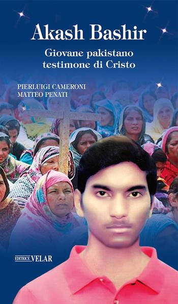 Akash Bashir. Giovane pakistano testimone di Cristo - Pierluigi Cameroni, Matteo Penati - Libro Velar 2022, Messaggeri d'amore | libraccio.click