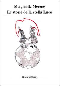 Le storie della stella luce - Margherita Merone - Libro Midgard 2016, Fiabe | libraccio.click