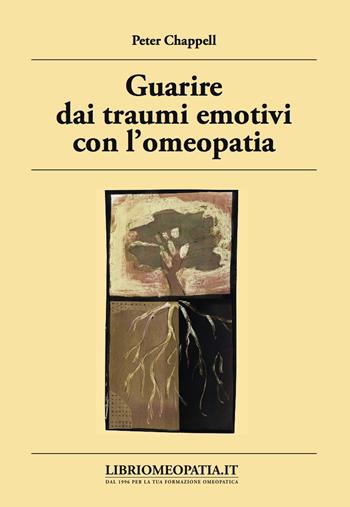 Guarire dai traumi emotivi con l'omeopatia. Trattamento degli effetti dei traumi - Peter Chappell - Libro Salus Infirmorum 2017 | libraccio.click