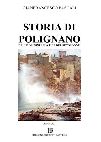 Storia di Polignano. Dalle origini alla fine del secolo XVIII - Gianfrancesco Pascali - Libro Edizioni Giuseppe Laterza 2015 | libraccio.click