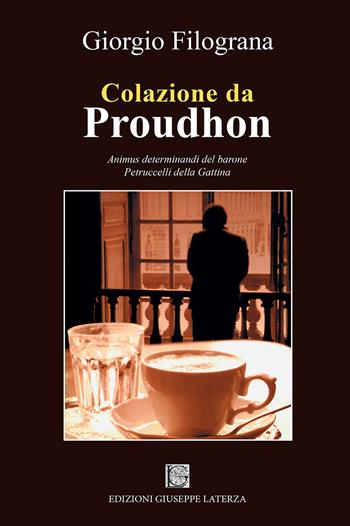 Colazione da Proudhon. Animus determinandi del barone Petruccelli della Gattina - Giorgio Filograna - Libro Edizioni Giuseppe Laterza 2018, ActaVitae | libraccio.click