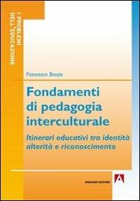 Fondamenti di pedagogia interculturale. Itinerari educativi tra identità, alterità e riconoscimento - Francesco Bossio - Libro Armando Editore 2012, I problemi dell'educazione | libraccio.click