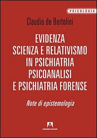 Evidenza, scienza e relativismo in psichiatria, psicoanalisi e psichiatria forense. Note di epistemologia - Claudio De Bertolini - Libro Armando Editore 2015, Psicologia | libraccio.click
