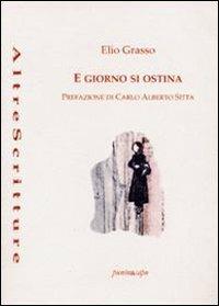 E giorno si ostina - Elio Grasso - Libro Puntoacapo 2012, AltreScritture | libraccio.click