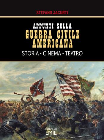 Appunti sulla Guerra civile americana. Storia, cinema, teatro - Stefano Jacurti - Libro I Libri di Emil 2020, Dissertazioni | libraccio.click