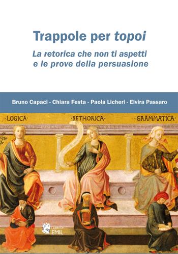 Trappole per topoi. La retorica che non ti aspetti e le prove della persuasione - Bruno Capaci, Chiara Festa, Paola Licheri - Libro I Libri di Emil 2022, Retorica, argomentazione, linguistica | libraccio.click