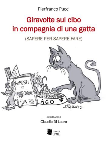 Giravolte sul cibo in compagnia di una gatta (sapere per sapere fare) - Pierfranco Pucci - Libro I Libri di Emil 2021, Dissertazioni | libraccio.click