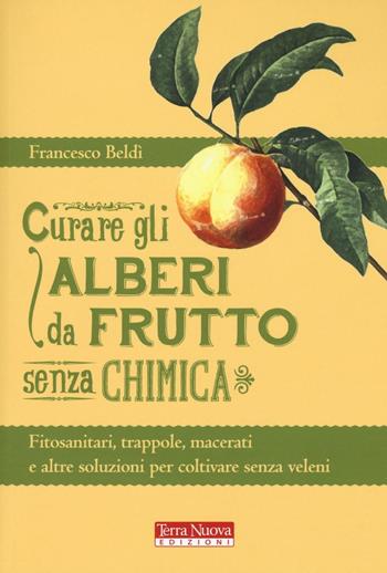 Curare gli alberi da frutto senza chimica - Francesco Beldì - Libro Terra Nuova Edizioni 2016, Agricoltura naturale | libraccio.click