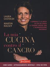 La mia cucina contro il cancro. I consigli e la dieta di chi ha vinto il tumore anche con l'alimentazione naturale